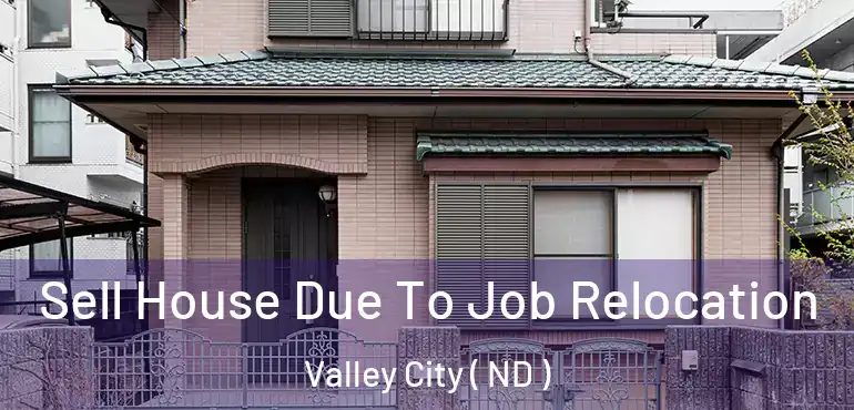  Sell House Due To Job Relocation Valley City ( ND )