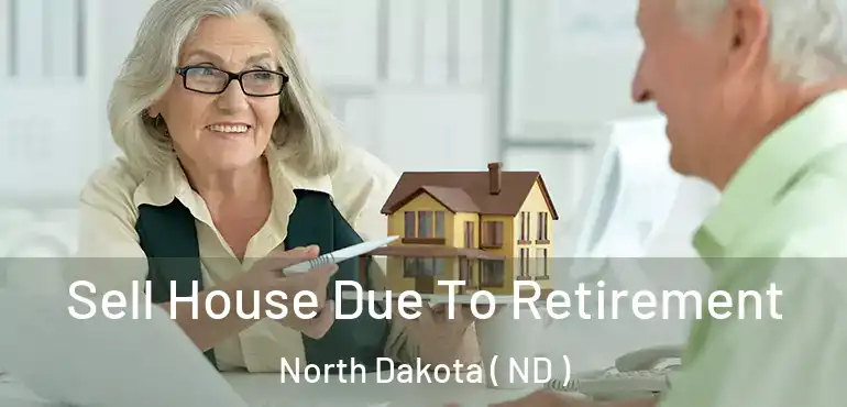  Sell House Due To Retirement North Dakota ( ND )