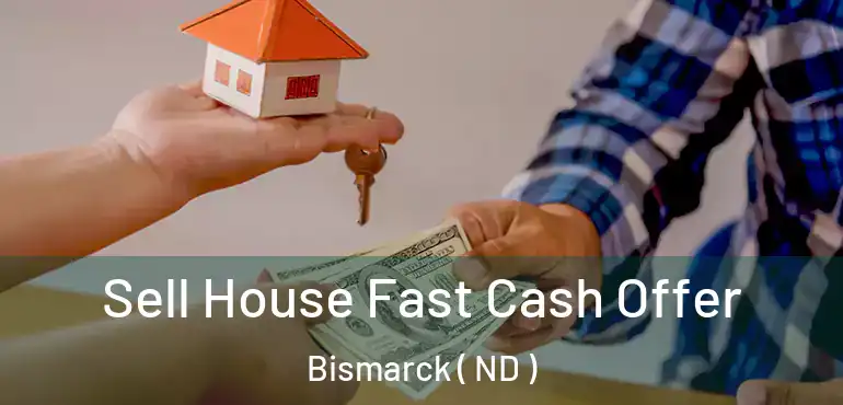  Sell House Fast Cash Offer Bismarck ( ND )
