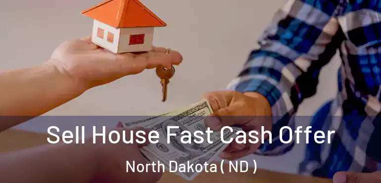  Sell House Fast Cash Offer North Dakota ( ND )