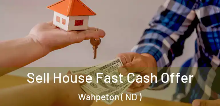  Sell House Fast Cash Offer Wahpeton ( ND )