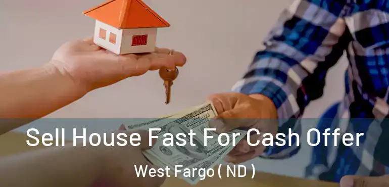  Sell House Fast For Cash Offer West Fargo ( ND )