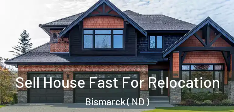  Sell House Fast For Relocation Bismarck ( ND )