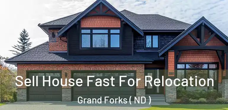  Sell House Fast For Relocation Grand Forks ( ND )