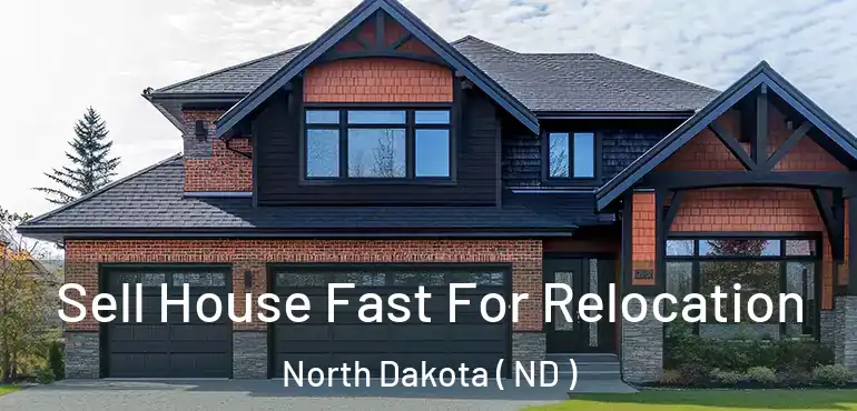  Sell House Fast For Relocation North Dakota ( ND )