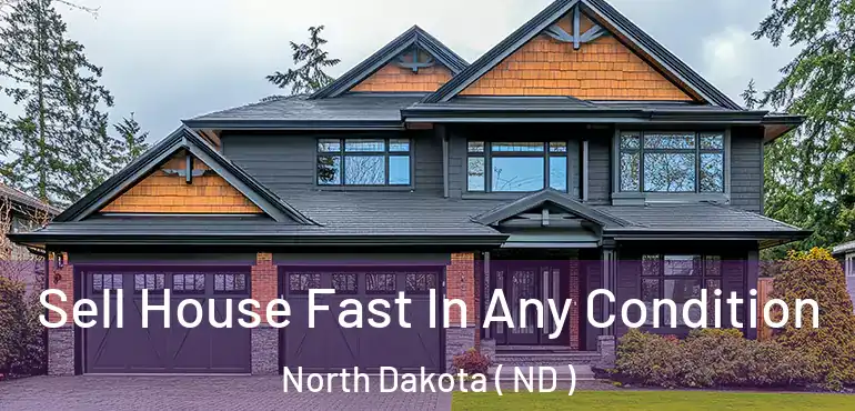  Sell House Fast In Any Condition North Dakota ( ND )