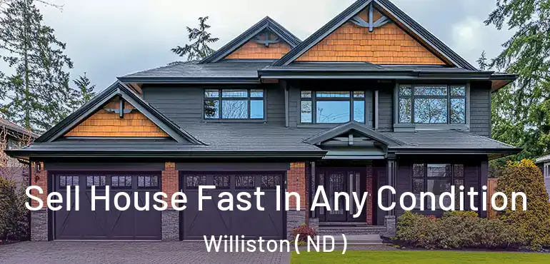  Sell House Fast In Any Condition Williston ( ND )