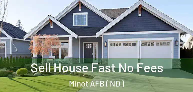  Sell House Fast No Fees Minot AFB ( ND )