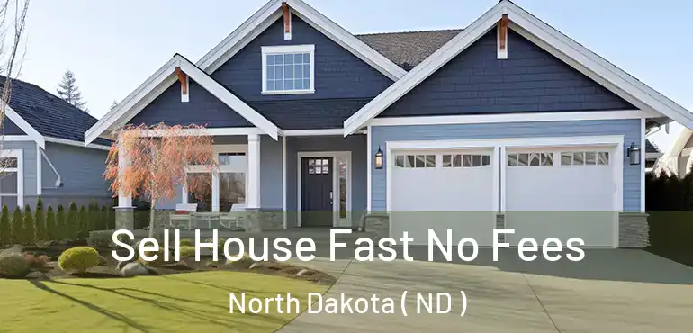  Sell House Fast No Fees North Dakota ( ND )