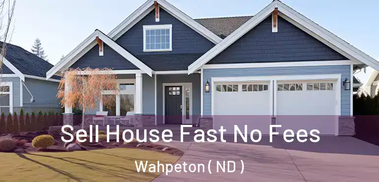  Sell House Fast No Fees Wahpeton ( ND )