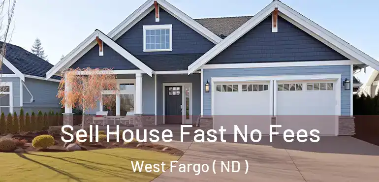  Sell House Fast No Fees West Fargo ( ND )