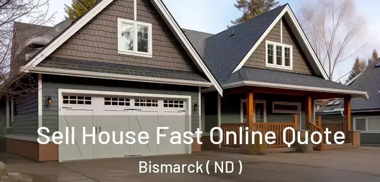  Sell House Fast Online Quote Bismarck ( ND )
