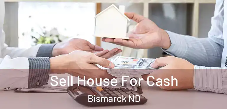  Sell House For Cash Bismarck ND
