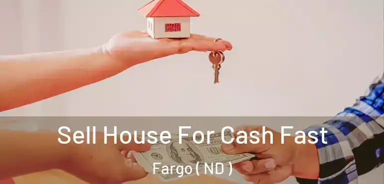  Sell House For Cash Fast Fargo ( ND )