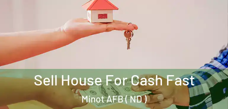  Sell House For Cash Fast Minot AFB ( ND )