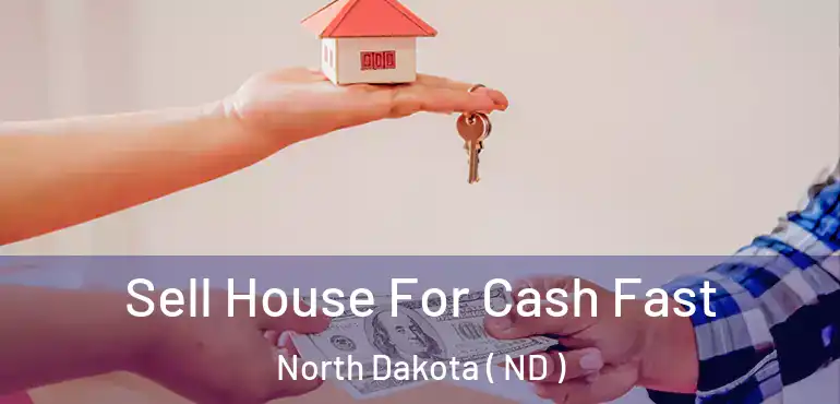  Sell House For Cash Fast North Dakota ( ND )