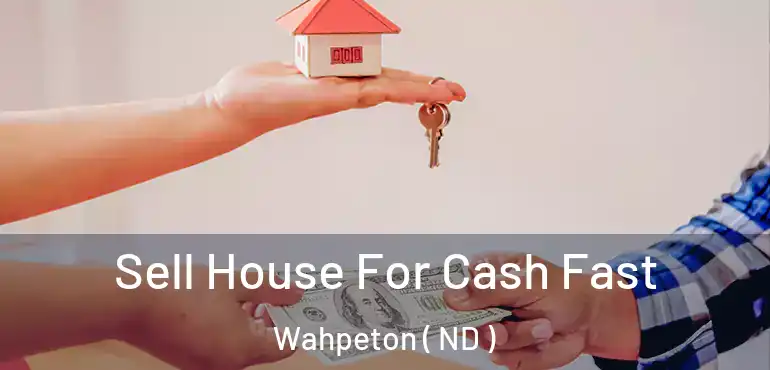  Sell House For Cash Fast Wahpeton ( ND )