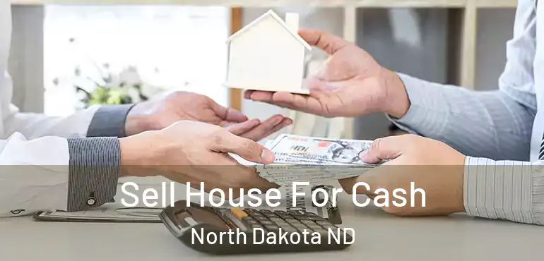  Sell House For Cash North Dakota ND