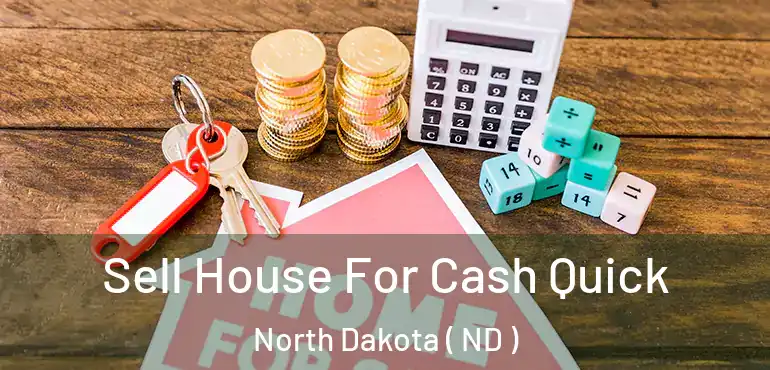  Sell House For Cash Quick North Dakota ( ND )