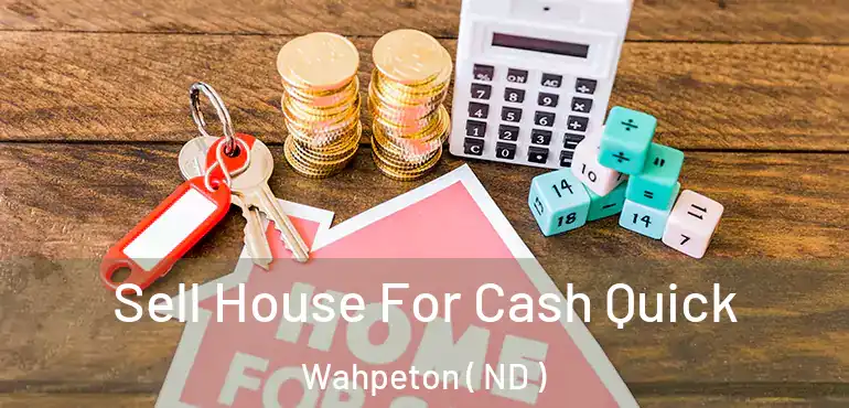  Sell House For Cash Quick Wahpeton ( ND )