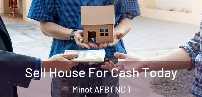  Sell House For Cash Today Minot AFB ( ND )