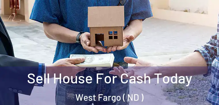  Sell House For Cash Today West Fargo ( ND )