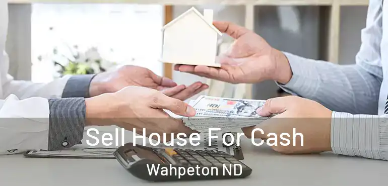  Sell House For Cash Wahpeton ND