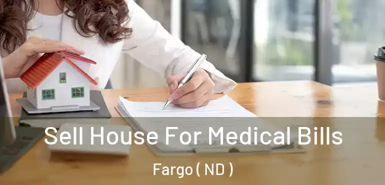  Sell House For Medical Bills Fargo ( ND )