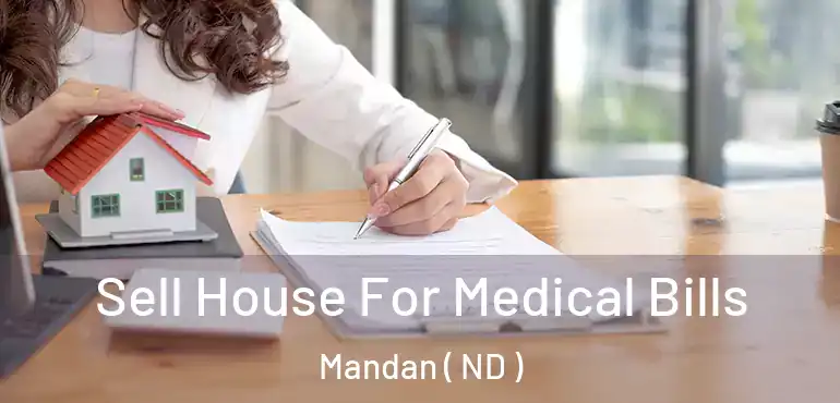  Sell House For Medical Bills Mandan ( ND )