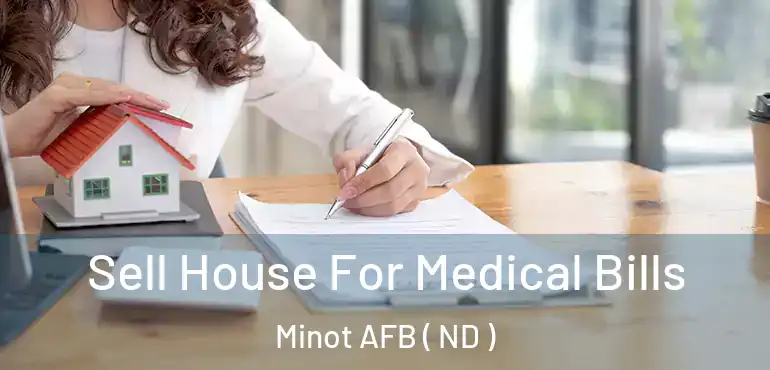  Sell House For Medical Bills Minot AFB ( ND )