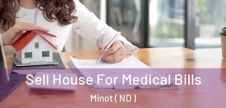  Sell House For Medical Bills Minot ( ND )