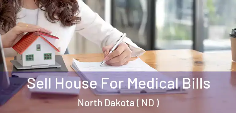  Sell House For Medical Bills North Dakota ( ND )