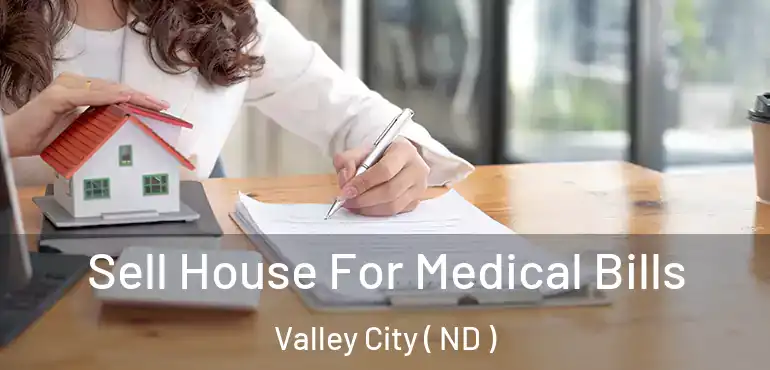  Sell House For Medical Bills Valley City ( ND )