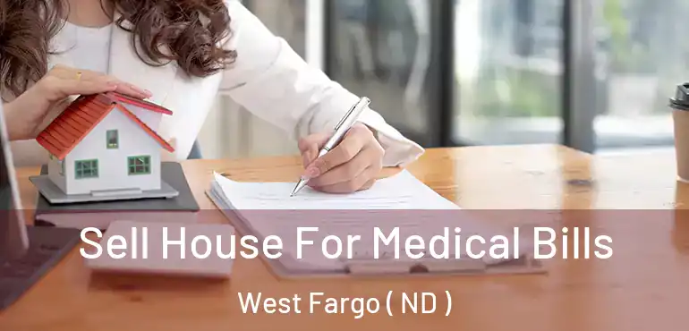  Sell House For Medical Bills West Fargo ( ND )