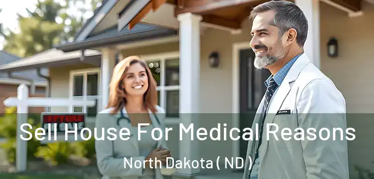  Sell House For Medical Reasons North Dakota ( ND )