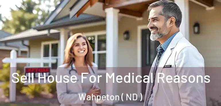  Sell House For Medical Reasons Wahpeton ( ND )
