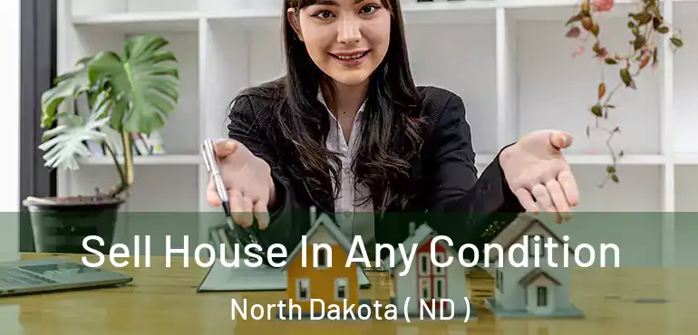 Sell House In Any Condition North Dakota ( ND )