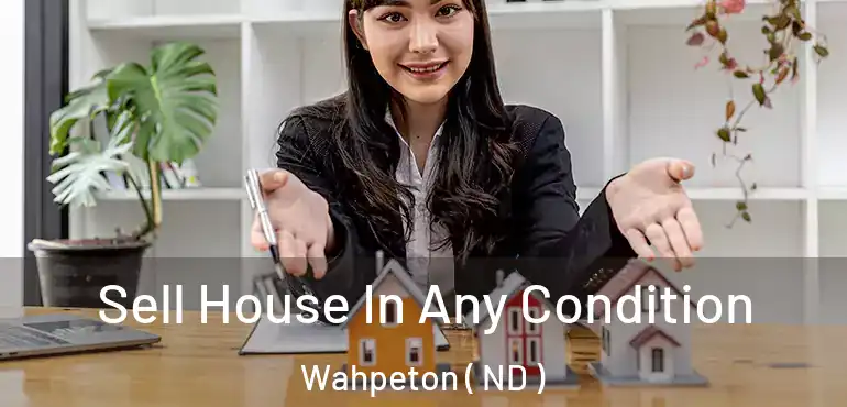  Sell House In Any Condition Wahpeton ( ND )