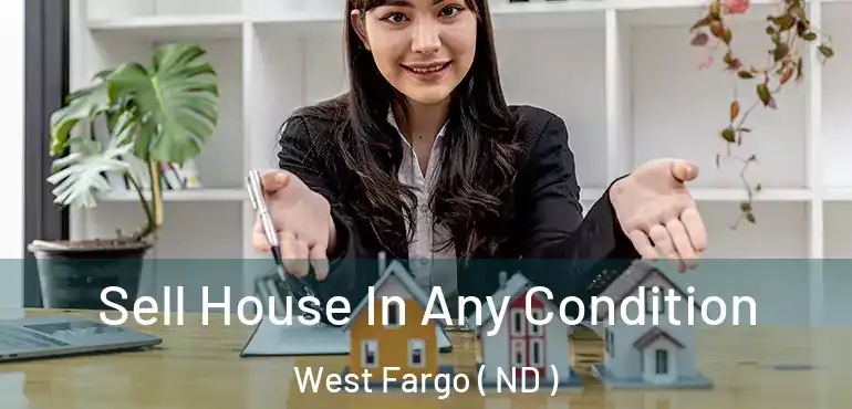  Sell House In Any Condition West Fargo ( ND )