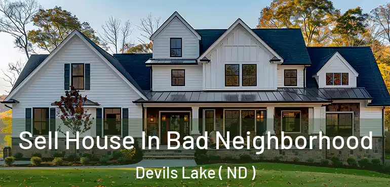  Sell House In Bad Neighborhood Devils Lake ( ND )
