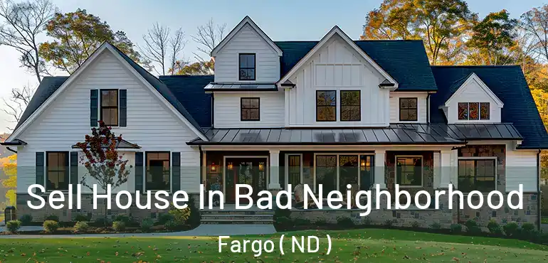  Sell House In Bad Neighborhood Fargo ( ND )