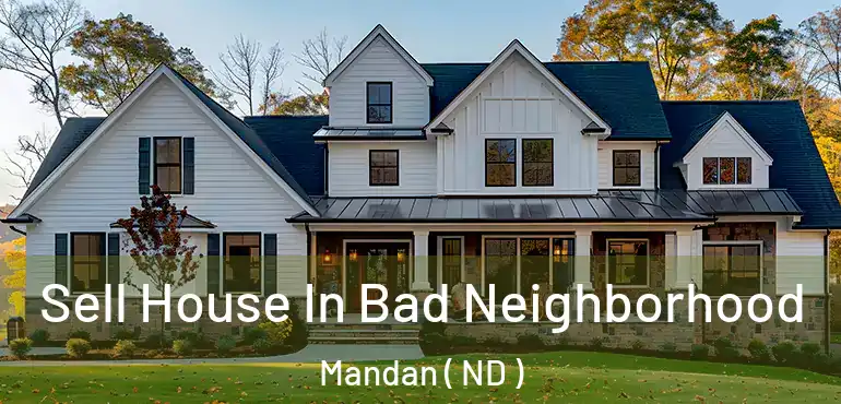  Sell House In Bad Neighborhood Mandan ( ND )