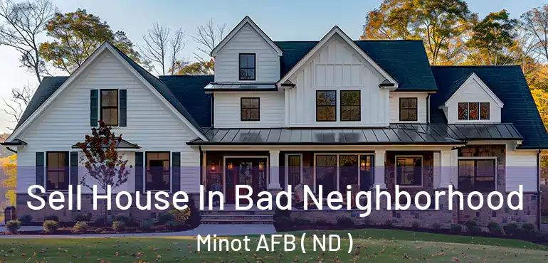  Sell House In Bad Neighborhood Minot AFB ( ND )