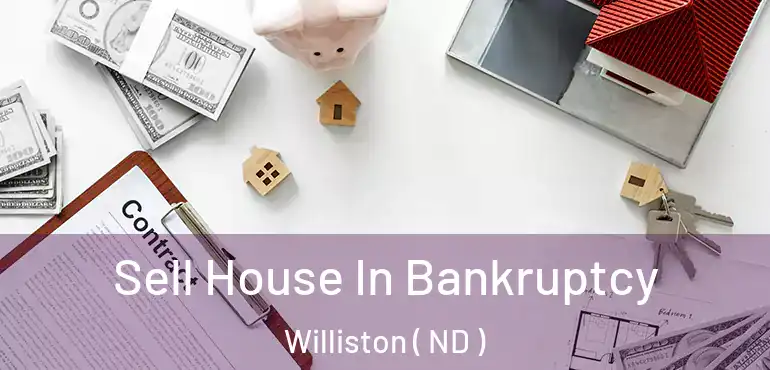 Sell House In Bankruptcy Williston ( ND )