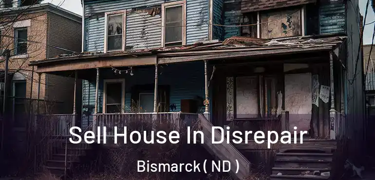  Sell House In Disrepair Bismarck ( ND )