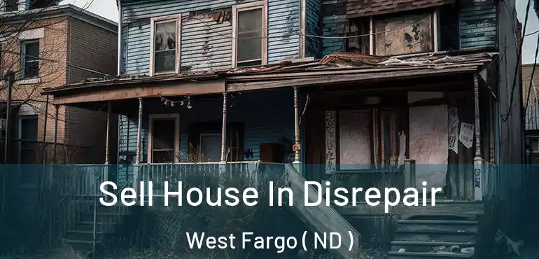  Sell House In Disrepair West Fargo ( ND )