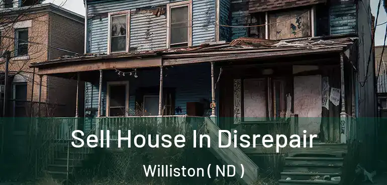  Sell House In Disrepair Williston ( ND )