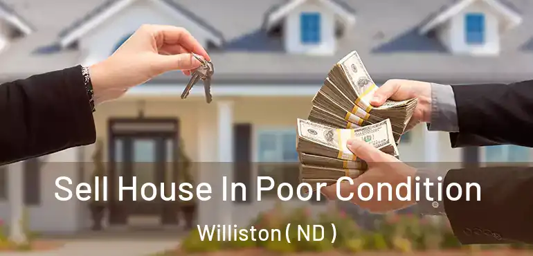  Sell House In Poor Condition Williston ( ND )