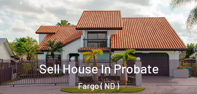  Sell House In Probate Fargo ( ND )