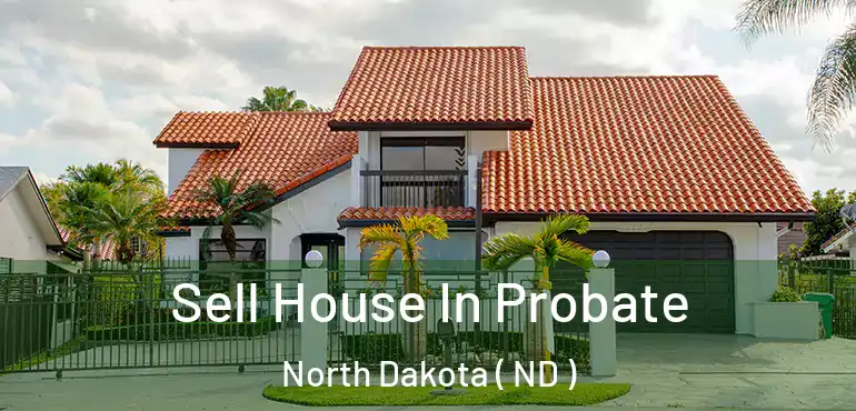  Sell House In Probate North Dakota ( ND )